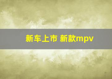 新车上市 新款mpv